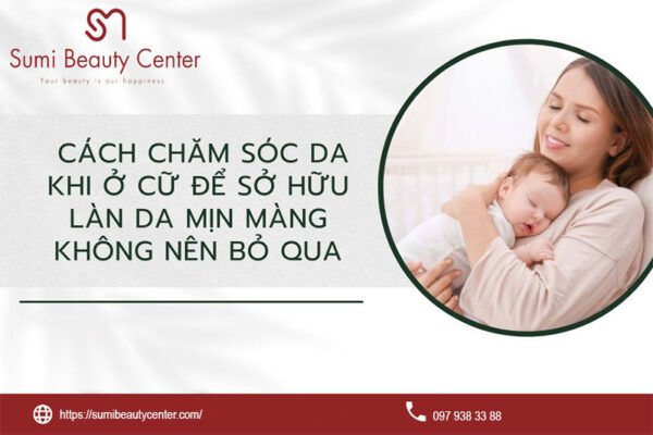 Cách dưỡng da trong thời gian ở cữ cực hiệu quả cho Mẹ Bỉm