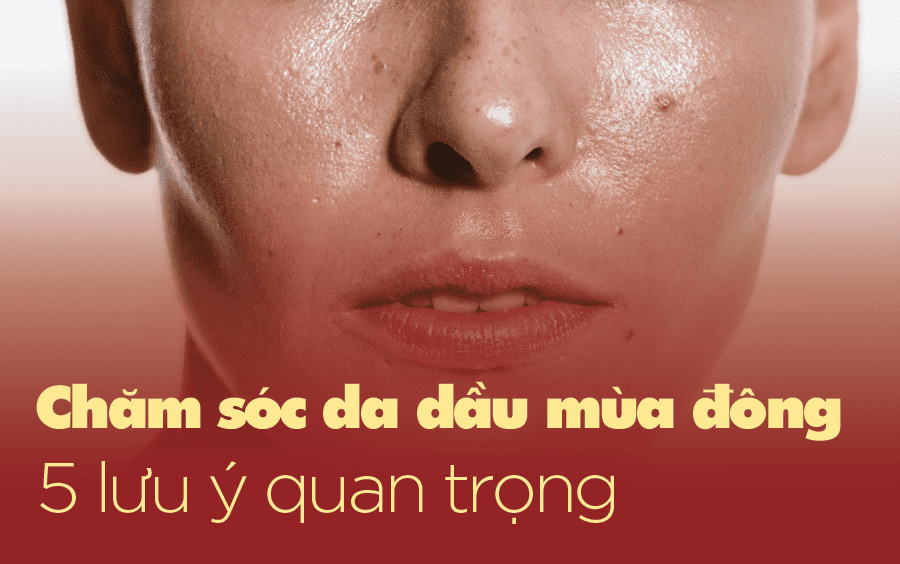 5 lưu ý chăm sóc da dầu mùa đông