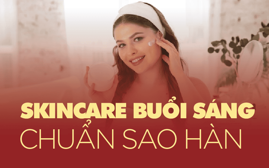 5 bước skincare buổi sáng